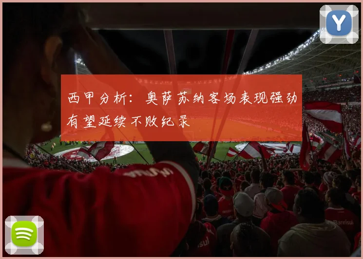 西甲分析：奥萨苏纳客场表现强劲有望延续不败纪录